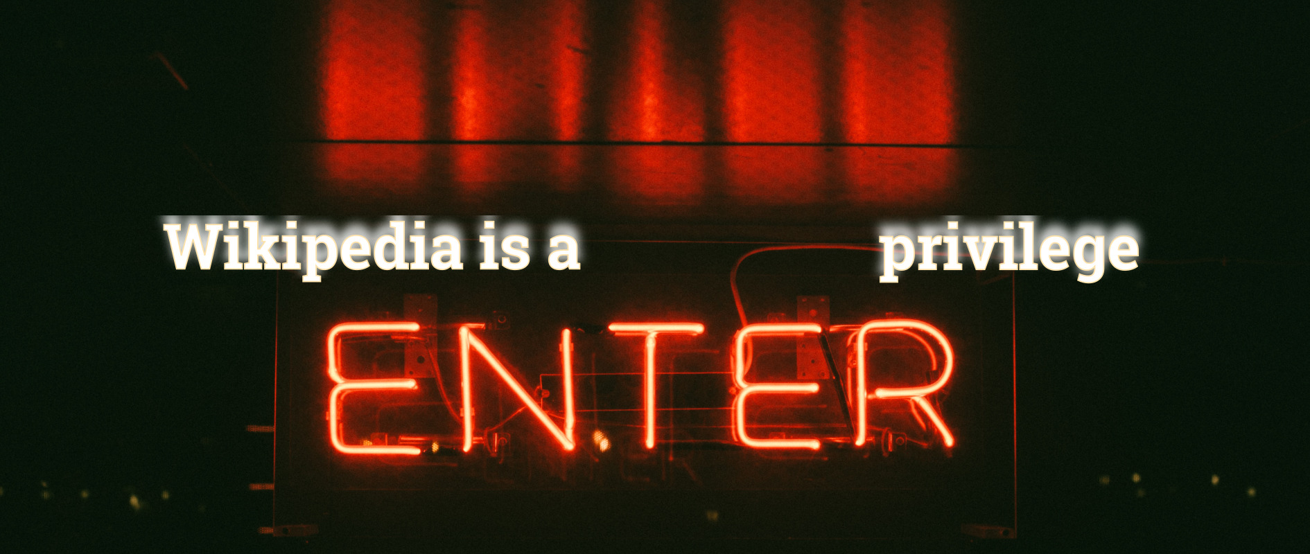 Wikipedia is a privilege