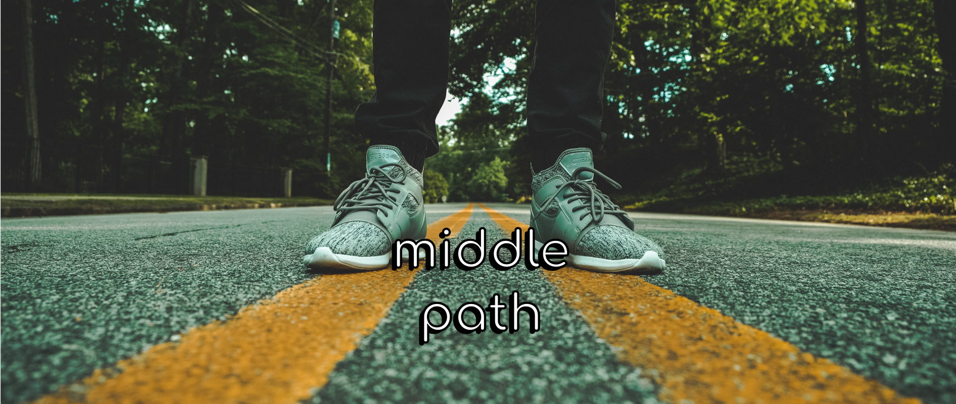 Middle path.